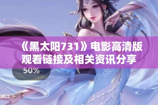 《黑太阳731》电影高清版观看链接及相关资讯分享