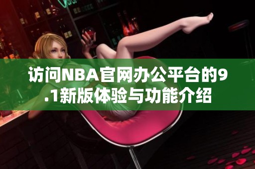 访问NBA官网办公平台的9.1新版体验与功能介绍