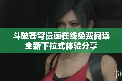 斗破苍穹漫画在线免费阅读全新下拉式体验分享