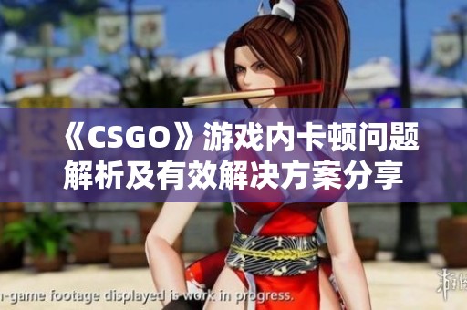 《CSGO》游戏内卡顿问题解析及有效解决方案分享
