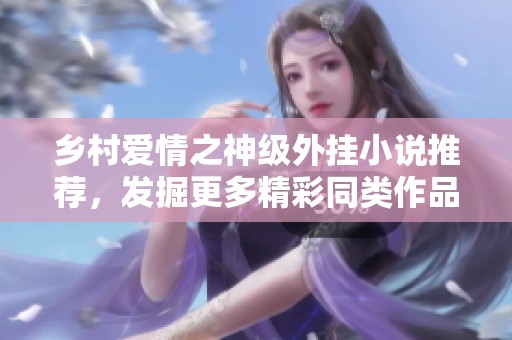 乡村爱情之神级外挂小说推荐，发掘更多精彩同类作品
