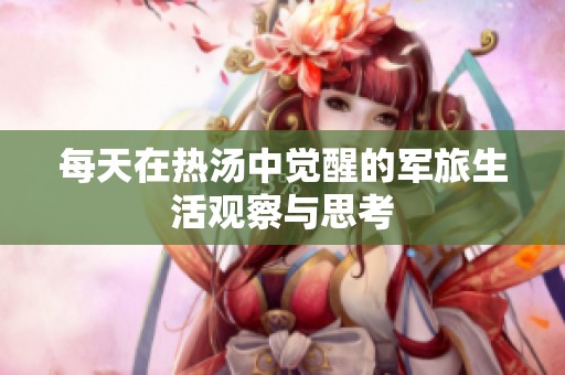 每天在热汤中觉醒的军旅生活观察与思考