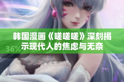韩国漫画《嗟嗟嗟》深刻揭示现代人的焦虑与无奈