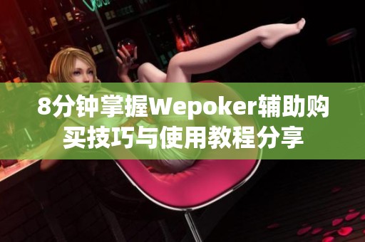 8分钟掌握Wepoker辅助购买技巧与使用教程分享