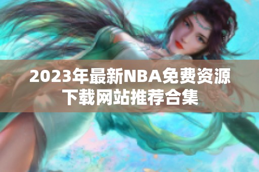2023年最新NBA免费资源下载网站推荐合集