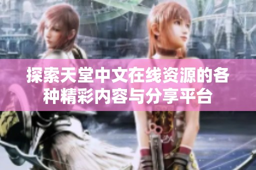 探索天堂中文在线资源的各种精彩内容与分享平台