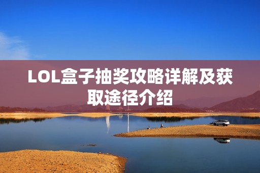 LOL盒子抽奖攻略详解及获取途径介绍