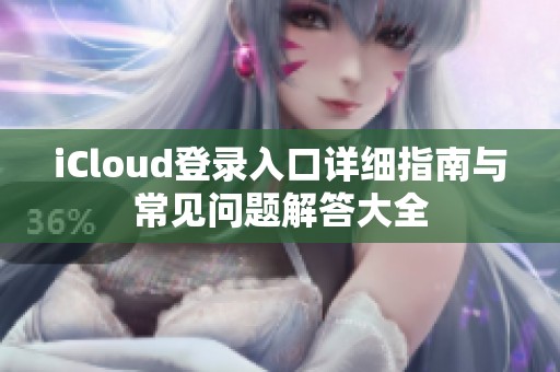 iCloud登录入口详细指南与常见问题解答大全