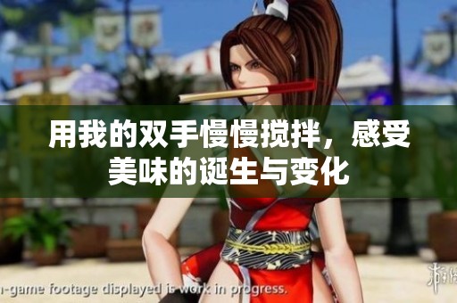 用我的双手慢慢搅拌，感受美味的诞生与变化