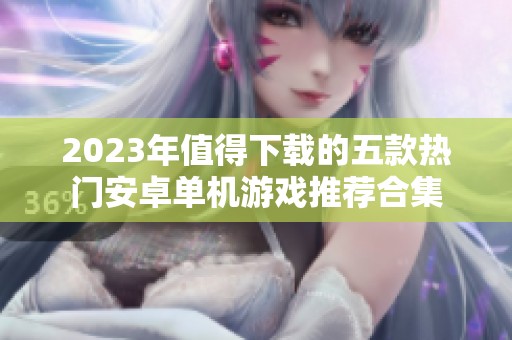 2023年值得下载的五款热门安卓单机游戏推荐合集