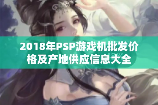 2018年PSP游戏机批发价格及产地供应信息大全