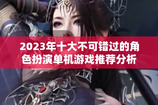 2023年十大不可错过的角色扮演单机游戏推荐分析