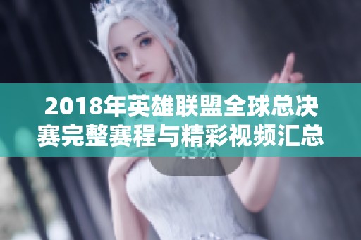 2018年英雄联盟全球总决赛完整赛程与精彩视频汇总
