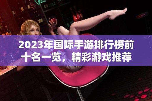2023年国际手游排行榜前十名一览，精彩游戏推荐