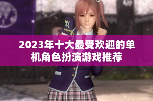 2023年十大最受欢迎的单机角色扮演游戏推荐