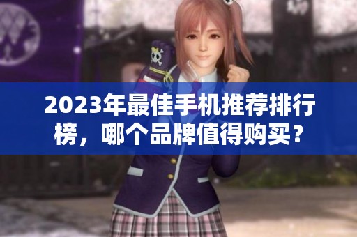 2023年最佳手机推荐排行榜，哪个品牌值得购买？