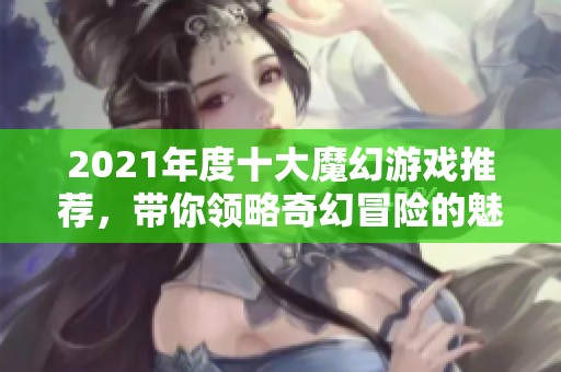 2021年度十大魔幻游戏推荐，带你领略奇幻冒险的魅力