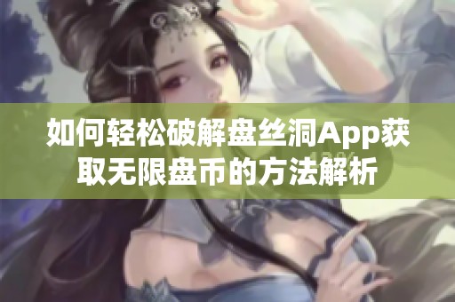 如何轻松破解盘丝洞App获取无限盘币的方法解析