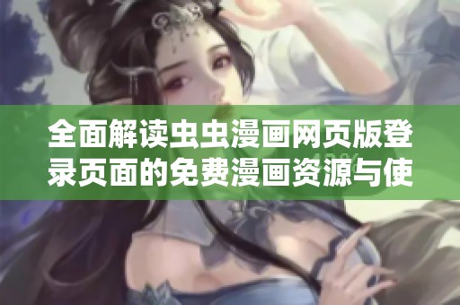 全面解读虫虫漫画网页版登录页面的免费漫画资源与使用指南