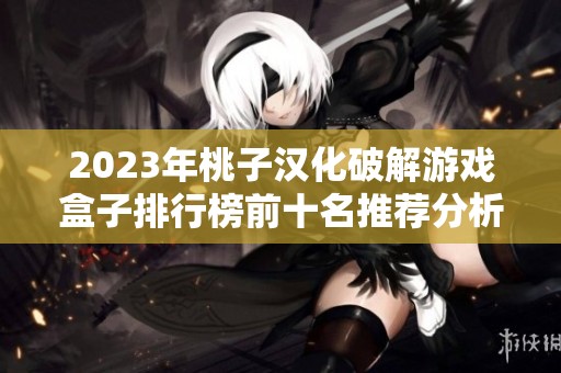 2023年桃子汉化破解游戏盒子排行榜前十名推荐分析