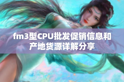 fm3型CPU批发促销信息和产地货源详解分享