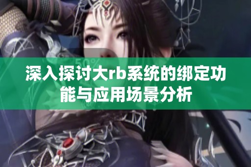 深入探讨大rb系统的绑定功能与应用场景分析