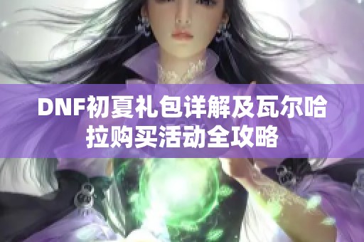 DNF初夏礼包详解及瓦尔哈拉购买活动全攻略