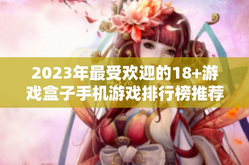 2023年最受欢迎的18+游戏盒子手机游戏排行榜推荐分析