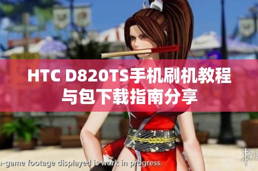 HTC D820TS手机刷机教程与包下载指南分享
