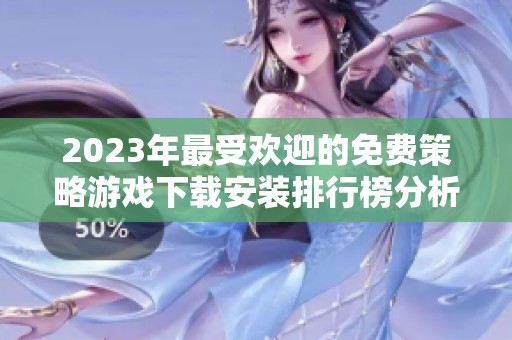 2023年最受欢迎的免费策略游戏下载安装排行榜分析