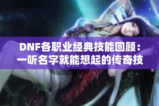 DNF各职业经典技能回顾：一听名字就能想起的传奇技能