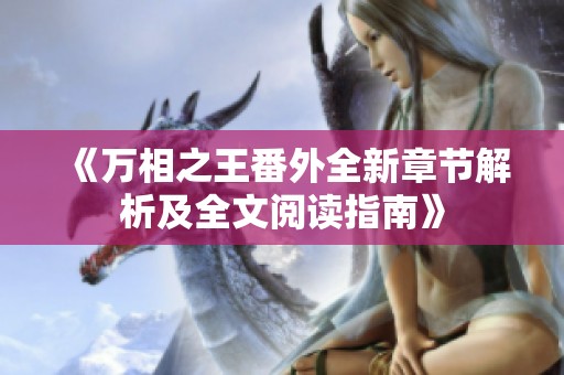 《万相之王番外全新章节解析及全文阅读指南》