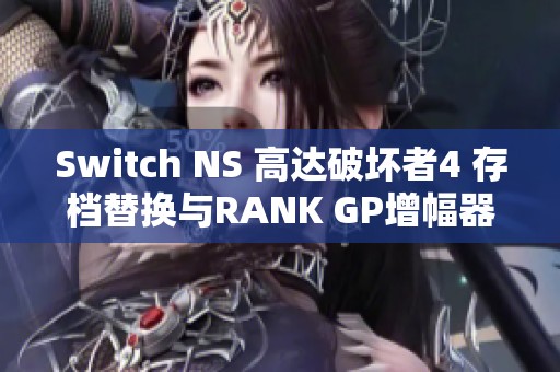 Switch NS 高达破坏者4 存档替换与RANK GP增幅器使用指南