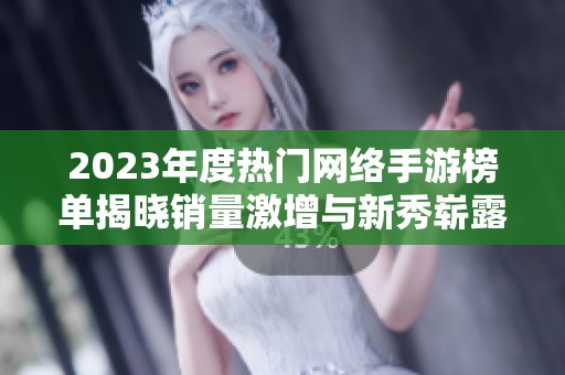 2023年度热门网络手游榜单揭晓销量激增与新秀崭露头角