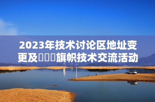 2023年技术讨论区地址变更及逹葢薾旗帜技术交流活动通知