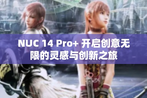 NUC 14 Pro+ 开启创意无限的灵感与创新之旅