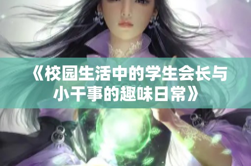 《校园生活中的学生会长与小干事的趣味日常》