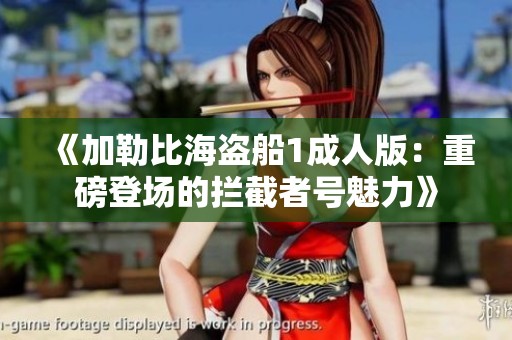 《加勒比海盗船1成人版：重磅登场的拦截者号魅力》