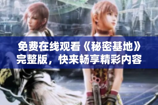 免费在线观看《秘密基地》完整版，快来畅享精彩内容！