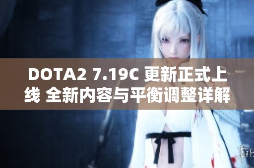 DOTA2 7.19C 更新正式上线 全新内容与平衡调整详解