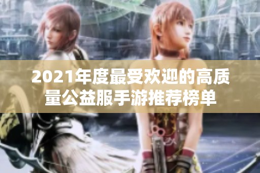 2021年度最受欢迎的高质量公益服手游推荐榜单