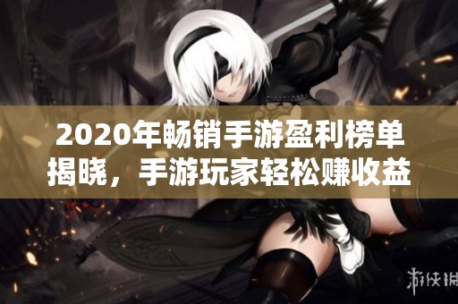 2020年畅销手游盈利榜单揭晓，手游玩家轻松赚收益的方法大公开