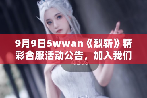 9月9日5wwan《烈斩》精彩合服活动公告，加入我们吧！