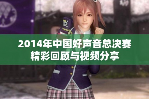 2014年中国好声音总决赛精彩回顾与视频分享
