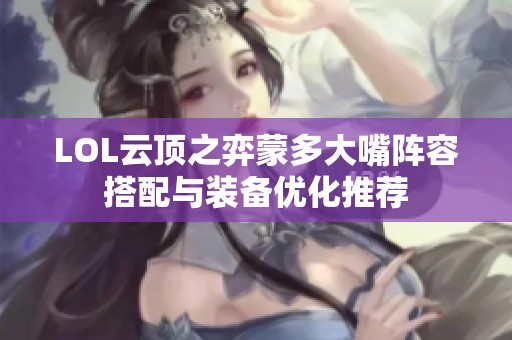 LOL云顶之弈蒙多大嘴阵容搭配与装备优化推荐