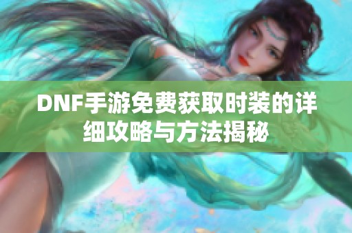 DNF手游免费获取时装的详细攻略与方法揭秘