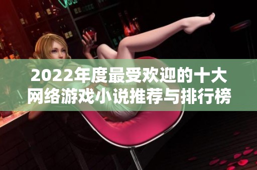 2022年度最受欢迎的十大网络游戏小说推荐与排行榜分析