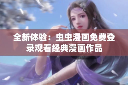 全新体验：虫虫漫画免费登录观看经典漫画作品