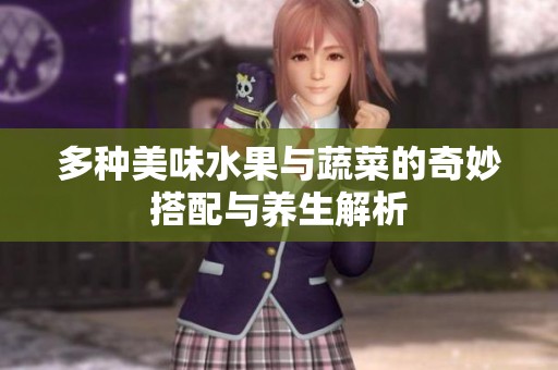 多种美味水果与蔬菜的奇妙搭配与养生解析