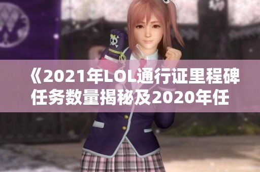 《2021年LOL通行证里程碑任务数量揭秘及2020年任务对比》